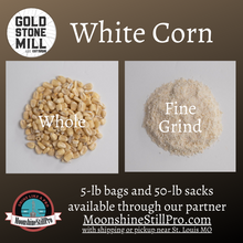 Load image into Gallery viewer, Gold Stone Mill White Corn is available whole or fine grind in 5-lb bags and 50-lb sacks through our partner Moonshine Still Pro.
