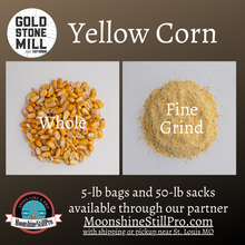 Load image into Gallery viewer, Gold Stone Mill Yellow Corn is available whole or fine grind in 5-lb bags and 50-lb sacks through our partner Moonshine Still Pro.
